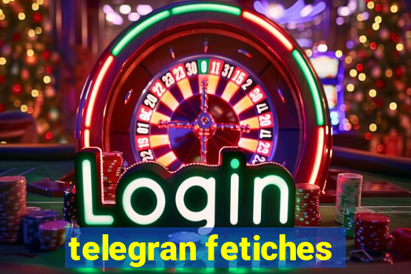 telegran fetiches